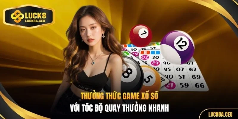 Thưởng thức game xổ số với tốc độ quay thưởng nhanh
