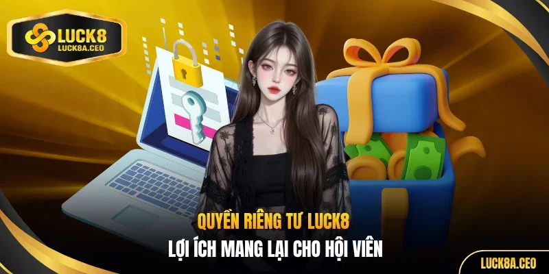 Quyền riêng tư LUCK8 lợi ích mang lại cho hội viên